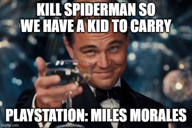 Leonardo Dicaprio Cheers | KILL SPIDERMAN SO WE HAVE A KID TO CARRY; PLAYSTATION: MILES MORALES | image tagged in memes,leonardo dicaprio cheers | made w/ Imgflip meme maker