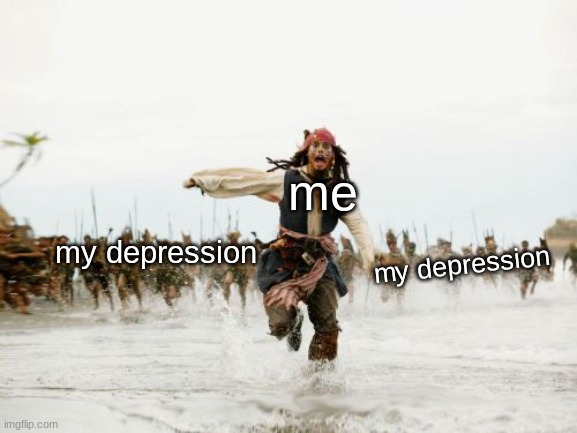 relateable | me; my depression; my depression | image tagged in memes,jack sparrow being chased | made w/ Imgflip meme maker