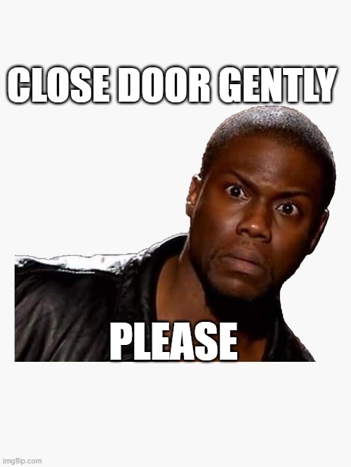Close Door Gently Please No Slam | CLOSE DOOR GENTLY; PLEASE | image tagged in doors,shut,notice,warning sign,warning label,please | made w/ Imgflip meme maker