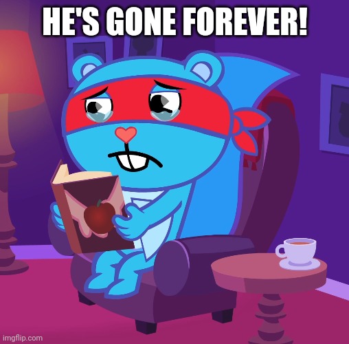 HE'S GONE FOREVER! | made w/ Imgflip meme maker