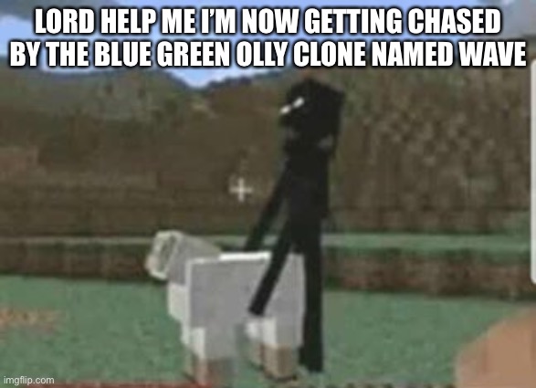 Fakie | LORD HELP ME I’M NOW GETTING CHASED BY THE BLUE GREEN OLLY CLONE NAMED WAVE | image tagged in cursed,fakie | made w/ Imgflip meme maker