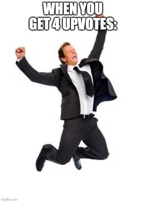 Yay | WHEN YOU GET 4 UPVOTES: | image tagged in yay | made w/ Imgflip meme maker