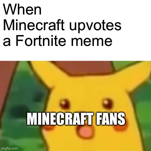 Surprised Pikachu | When Minecraft upvotes a Fortnite meme; MINECRAFT FANS | image tagged in memes,surprised pikachu | made w/ Imgflip meme maker