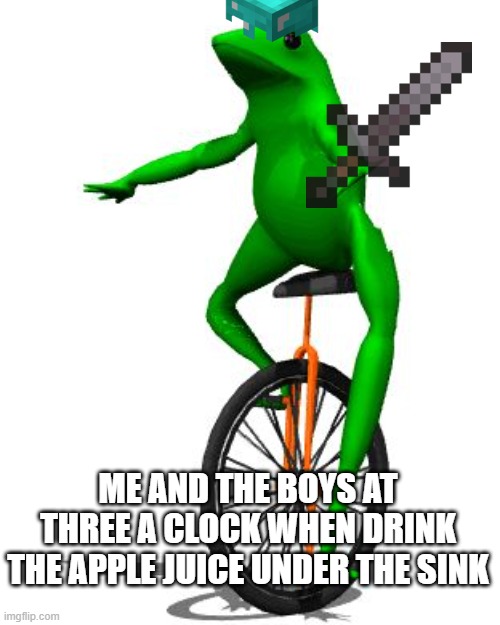 Dat Boi | ME AND THE BOYS AT THREE A CLOCK WHEN DRINK THE APPLE JUICE UNDER THE SINK | image tagged in memes,dat boi | made w/ Imgflip meme maker