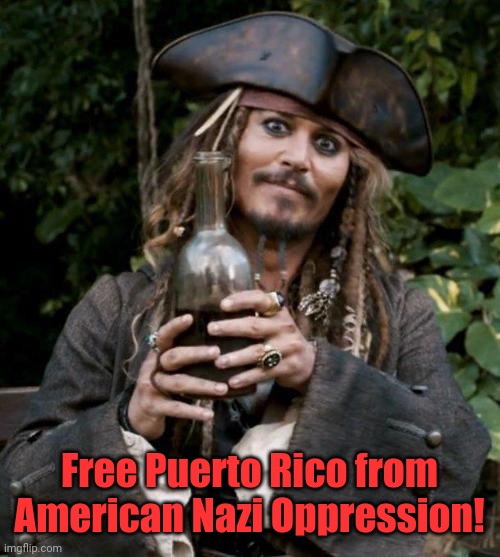 Jack Sparrow With Rum | Free Puerto Rico from American Nazi Oppression! | image tagged in jack sparrow with rum | made w/ Imgflip meme maker