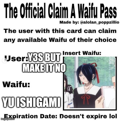 hm | Y3S BUT MAKE IT NO; YU ISHIGAMI | image tagged in official claim a waifu pass,love is war | made w/ Imgflip meme maker