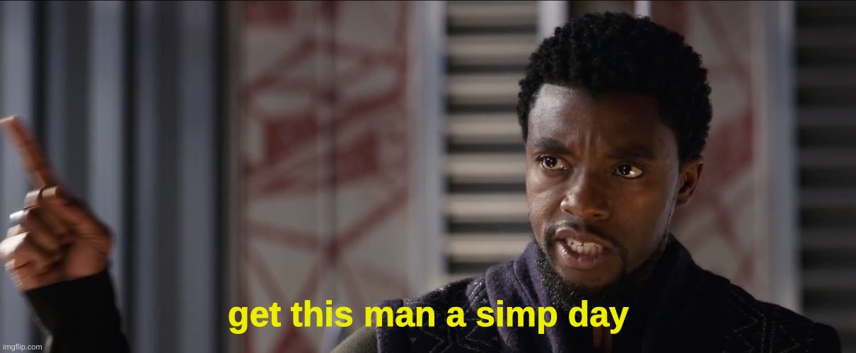 black panther get this man a | get this man a simp day | image tagged in black panther get this man a | made w/ Imgflip meme maker