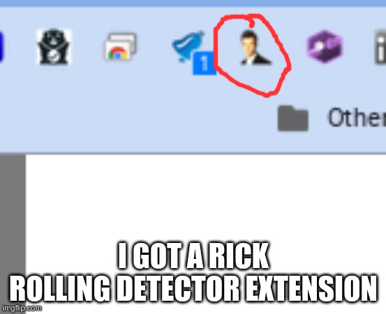 I GOT A RICK ROLLING DETECTOR EXTENSION | made w/ Imgflip meme maker