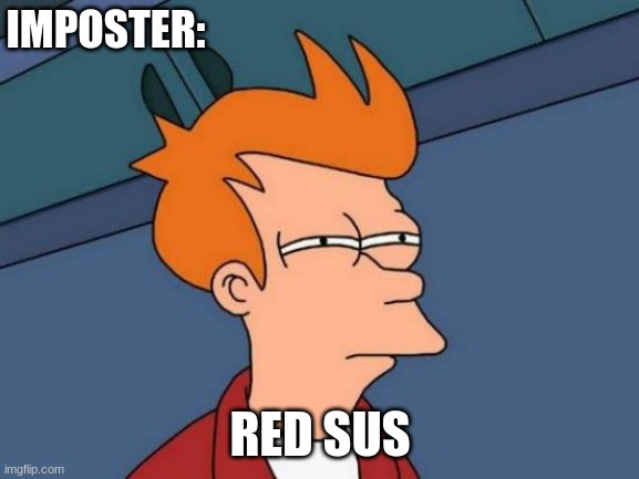 Futurama Fry | IMPOSTER:; RED SUS | image tagged in memes,futurama fry | made w/ Imgflip meme maker