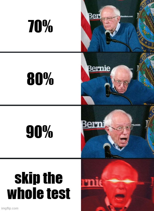 Bernie Sanders reaction (nuked) | 70%; 80%; 90%; skip the whole test | image tagged in bernie sanders reaction nuked | made w/ Imgflip meme maker