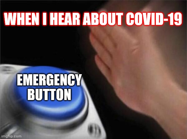 Blank Nut Button | WHEN I HEAR ABOUT COVID-19; EMERGENCY BUTTON | image tagged in memes,blank nut button | made w/ Imgflip meme maker