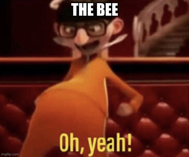 Vector saying Oh, Yeah! | THE BEE | image tagged in vector saying oh yeah | made w/ Imgflip meme maker