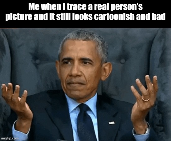 Yo the frick | Me when I trace a real person's picture and it still looks cartoonish and bad | image tagged in confused obama | made w/ Imgflip meme maker