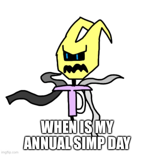 WHEN IS MY ANNUAL SIMP DAY | made w/ Imgflip meme maker