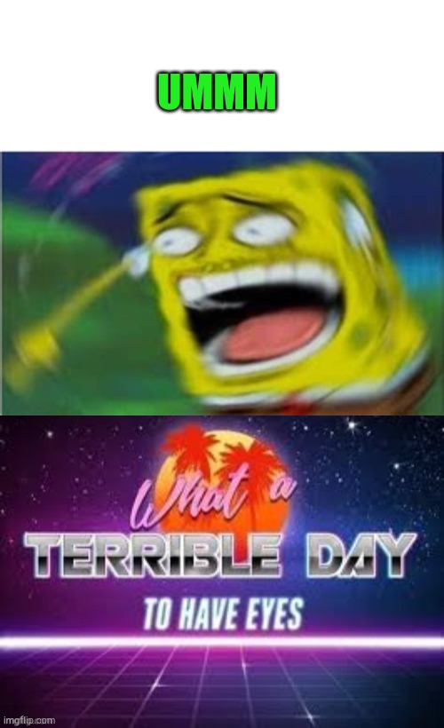 So cursed... | UMMM | image tagged in spongebob,what a terrible day to have eyes,funny,cursed image,funny memes | made w/ Imgflip meme maker