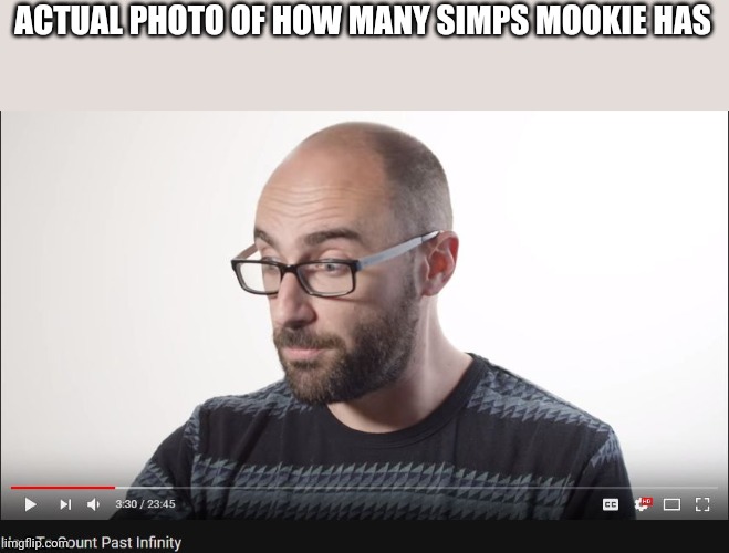 How to count past infinity | ACTUAL PHOTO OF HOW MANY SIMPS MOOKIE HAS | image tagged in how to count past infinity,stupid watermark | made w/ Imgflip meme maker