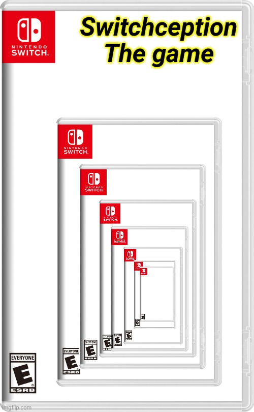 Switchception
The game | made w/ Imgflip meme maker