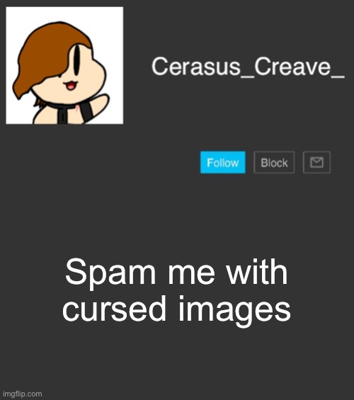 Cerasus_Creave_ announcement | Spam me with cursed images | image tagged in cerasus_creave_ announcement | made w/ Imgflip meme maker