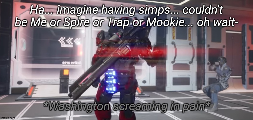 Washington screaming in pain | Ha... imagine having simps... couldn't be Me or Spire or Trap or Mookie... oh wait- | image tagged in washington screaming in pain | made w/ Imgflip meme maker