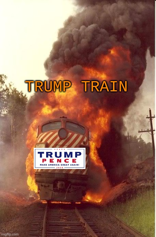 Train Fire | TRUMP TRAIN | image tagged in train fire | made w/ Imgflip meme maker