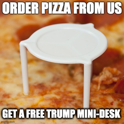 Free Desk ! | ORDER PIZZA FROM US; GET A FREE TRUMP MINI-DESK | image tagged in donald trump,election 2020,joe biden,coronavirus,corruption,trump | made w/ Imgflip meme maker
