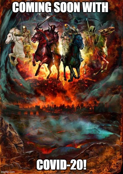 Coming Soon in 2021? Oh Hell No! Send those 4 Horsemen Packing! | COMING SOON WITH; COVID-20! | image tagged in the four horsemen of the apocalypse,covid-19,2020 sucks,2021,future | made w/ Imgflip meme maker