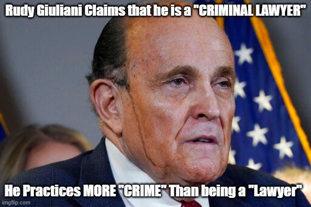Rudy Lawyer | Rudy Giuliani Claims that he is a "CRIMINAL LAWYER"; He Practices MORE "CRIME" Than being a "Lawyer" | image tagged in criminal lawyer,rudy giuliani | made w/ Imgflip meme maker