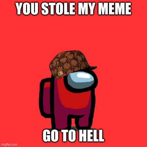 YOU STOLE MY MEME GO TO HELL | image tagged in memes,blank transparent square | made w/ Imgflip meme maker