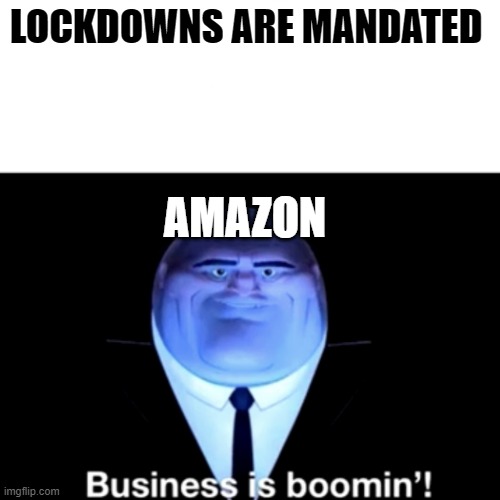 Kingpin Business is boomin' | LOCKDOWNS ARE MANDATED; AMAZON | image tagged in kingpin business is boomin' | made w/ Imgflip meme maker