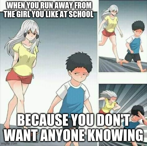 Anime boy running | WHEN YOU RUN AWAY FROM THE GIRL YOU LIKE AT SCHOOL; BECAUSE YOU DON'T WANT ANYONE KNOWING | image tagged in anime boy running | made w/ Imgflip meme maker