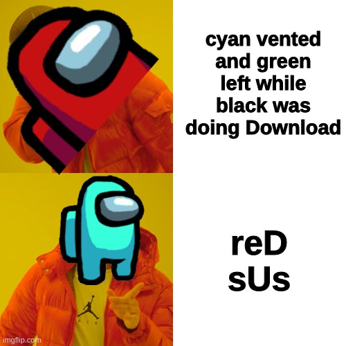 reD sUs | cyan vented and green left while black was doing Download; reD sUs | image tagged in memes,drake hotline bling | made w/ Imgflip meme maker