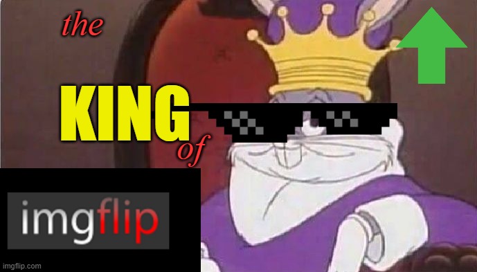 Me when I get 6 upvotes | the; KING; of | image tagged in bugs bunny king | made w/ Imgflip meme maker