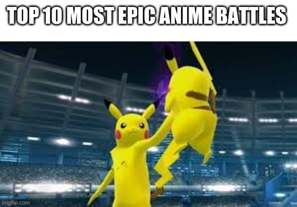 memes | TOP 10 MOST EPIC ANIME BATTLES | image tagged in meme | made w/ Imgflip meme maker
