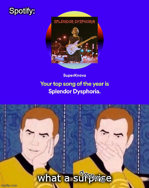 What a dysphoria | Spotify:; dysphoria; what a surprise | image tagged in sarcastically surprised kirk,trans,gender | made w/ Imgflip meme maker