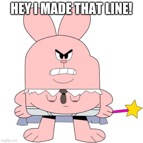 HEY I MADE THAT LINE! | made w/ Imgflip meme maker