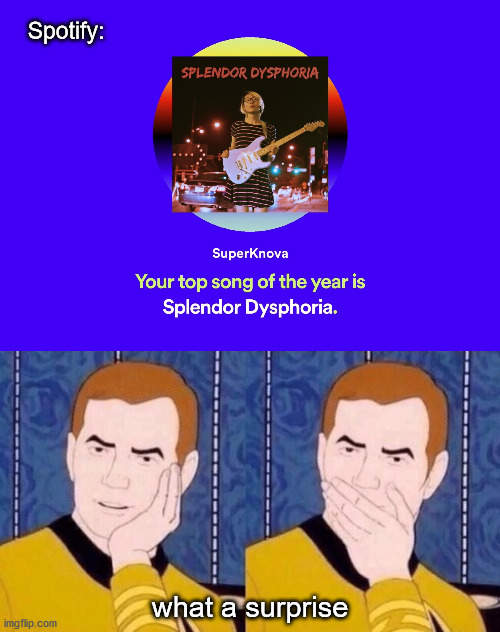 Couldn't have represented the year in a better way | Spotify:; what a surprise | image tagged in sarcastically surprised kirk | made w/ Imgflip meme maker