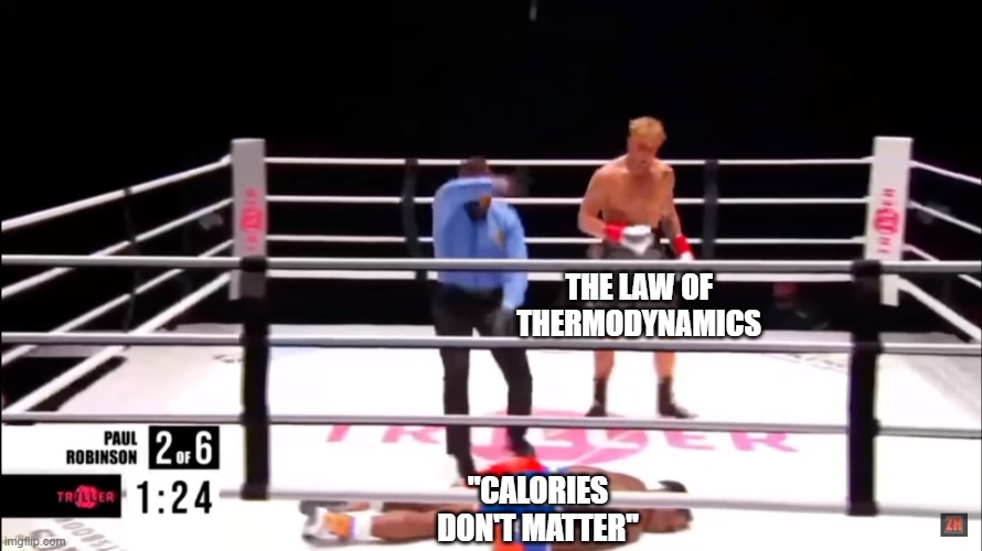 calories don't matter | THE LAW OF
THERMODYNAMICS; ''CALORIES
DON'T MATTER'' | image tagged in calories,nutrition,thelawsofthermodynamics,caloriesdontmatter | made w/ Imgflip meme maker
