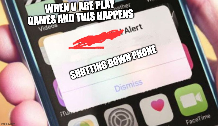 When u are playing games | WHEN U ARE PLAY GAMES AND THIS HAPPENS; SHUTTING DOWN PHONE | image tagged in memes,presidential alert,phone | made w/ Imgflip meme maker