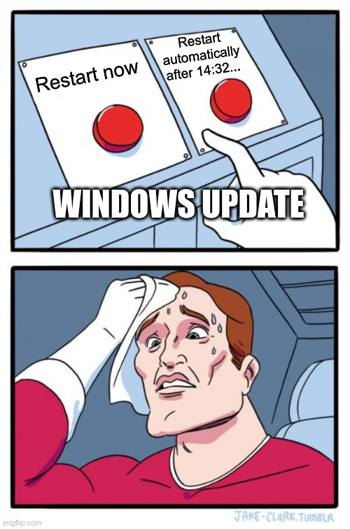 Two Buttons | Restart automatically after 14:32... Restart now; WINDOWS UPDATE | image tagged in memes,two buttons | made w/ Imgflip meme maker