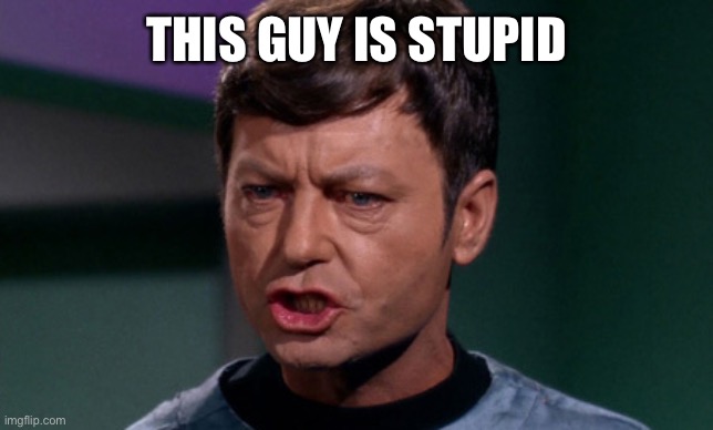 You | THIS GUY IS STUPID | image tagged in dr mccoy saying shit | made w/ Imgflip meme maker