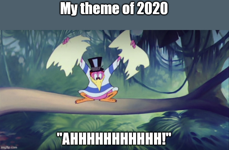 My Theme Song of 2020 "Ahhhh!" | My theme of 2020; "AHHHHHHHHHHH!" | image tagged in disney | made w/ Imgflip meme maker