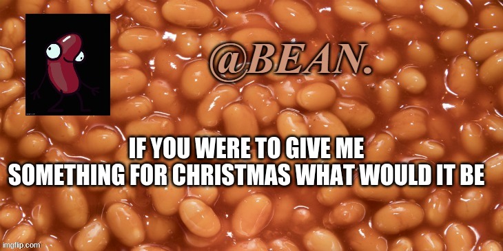 TREND GO BRRRRRR | IF YOU WERE TO GIVE ME SOMETHING FOR CHRISTMAS WHAT WOULD IT BE | image tagged in i like eating,children,i have 7,in my,basement | made w/ Imgflip meme maker