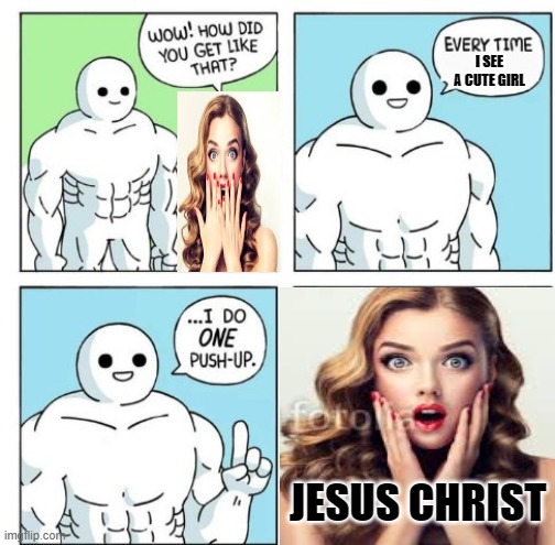 I do ONE Push-Up | I SEE A CUTE GIRL; JESUS CHRIST | image tagged in i do one push-up,oblivious hot girl | made w/ Imgflip meme maker