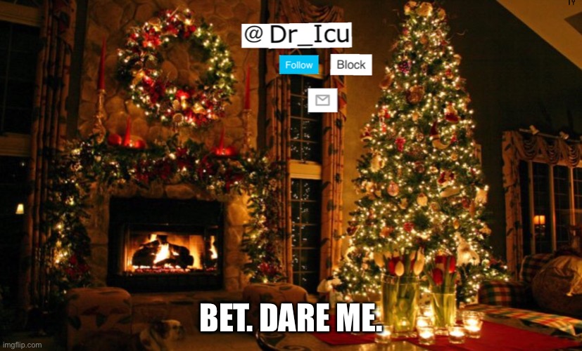 Bet. Dare me. | BET. DARE ME. | image tagged in dare me | made w/ Imgflip meme maker