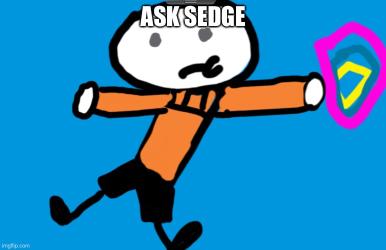Ask him anything | ASK SEDGE | made w/ Imgflip meme maker
