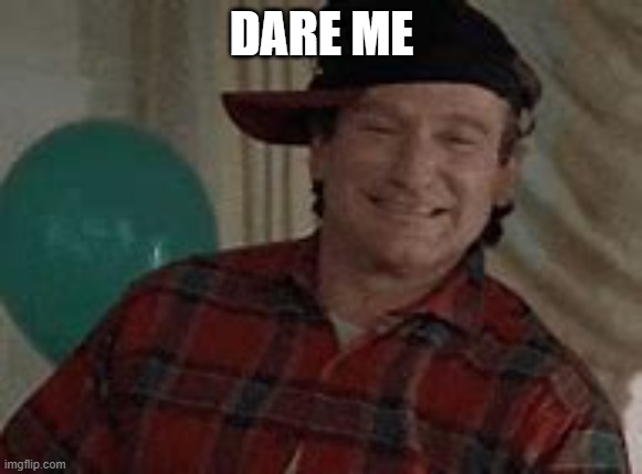 R.I.P Robin Williams. Fucking legend. | DARE ME | image tagged in to cool fo scool | made w/ Imgflip meme maker