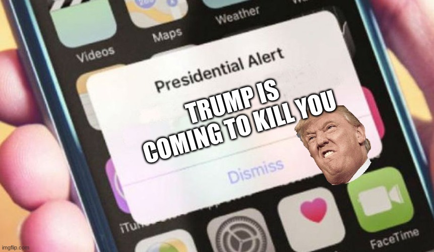 Presidential Alert | TRUMP IS COMING TO KILL YOU | image tagged in memes,presidential alert | made w/ Imgflip meme maker