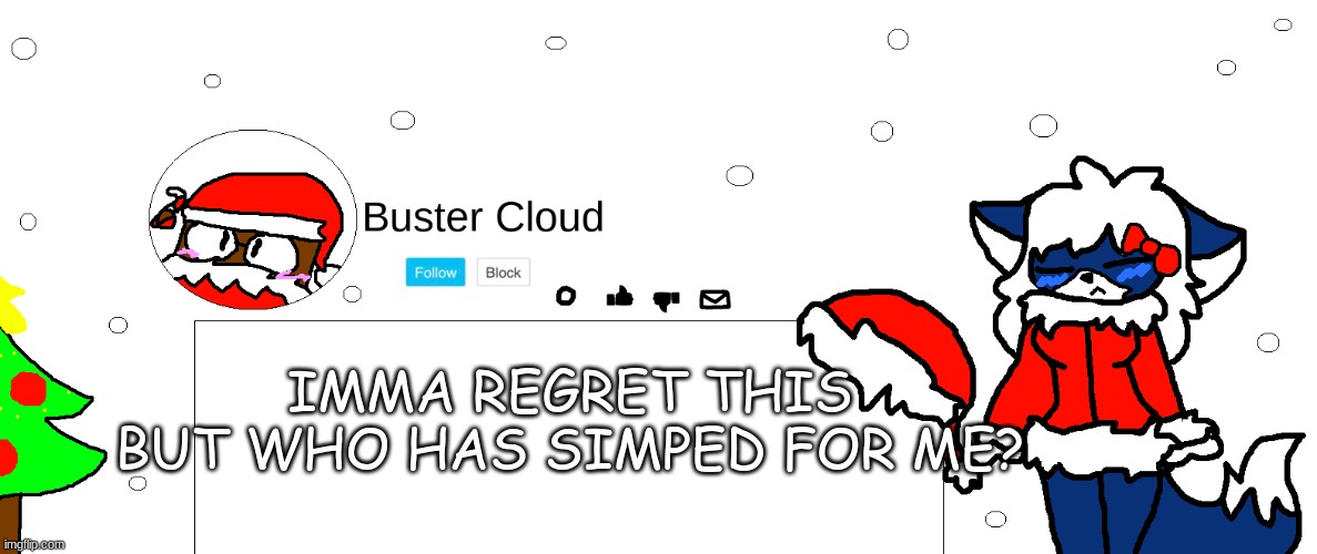 Still proud of this temp!!! | IMMA REGRET THIS BUT WHO HAS SIMPED FOR ME? | image tagged in clouddays holiday announcement thingie uwu | made w/ Imgflip meme maker