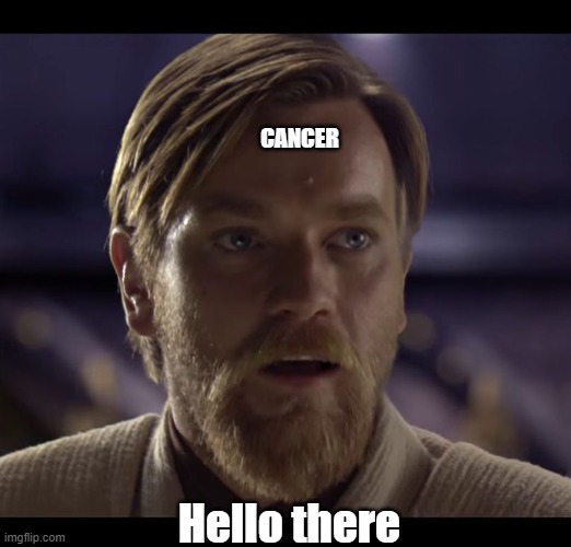 Hello there | CANCER Hello there | image tagged in hello there | made w/ Imgflip meme maker