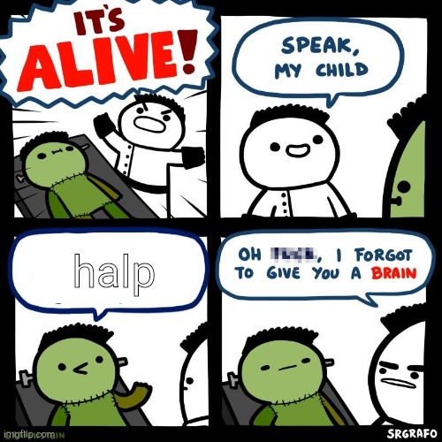 It's alive | halp | image tagged in it's alive | made w/ Imgflip meme maker